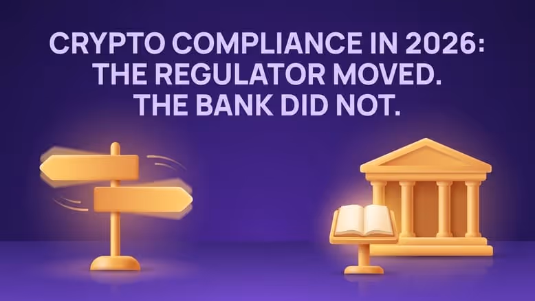 Crypto Compliance in 2026: The Regulator Moved. The Bank Did Not.